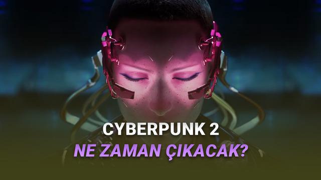Cyberpunk 2 Çıkış Tarihi Belli Oldu: İşte En Erken Çıkabileceği Zaman