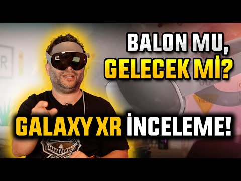 Balon mu gelecek mi? Samsung Galaxy XR inceleme